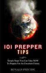 101 Prepper Tips: Simple Steps You Can Take Now to Prepare for an Uncertain Future by Ronald Predice