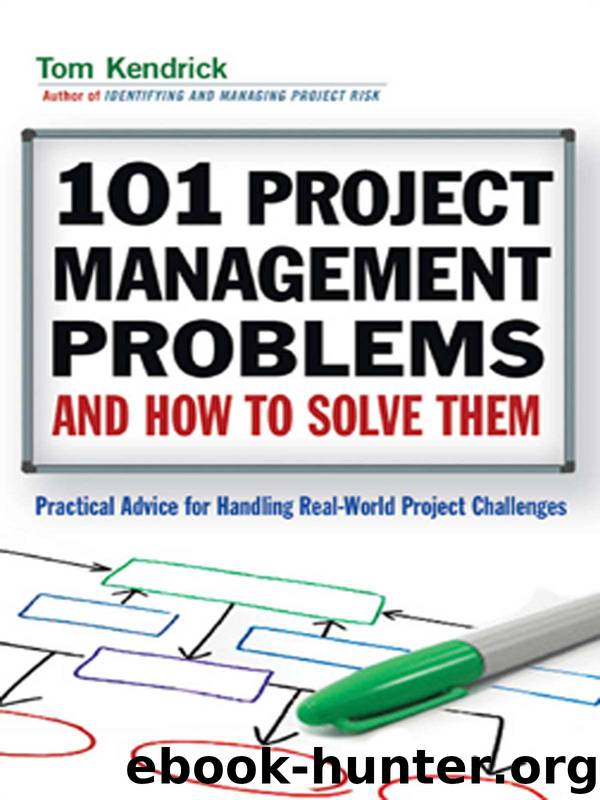 101 Project Management Problems and How to Solve Them: Practical Advice for Handling Real-World Project Challenges by Tom KENDRICK
