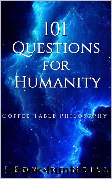101 Questions for Humanity: Coffee Table Philosophy by J Edward Neill