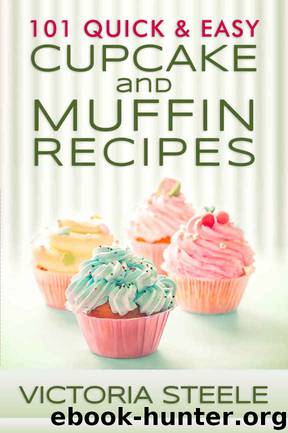 101 Quick & Easy Cupcake and Muffin Recipes by Victoria Steele