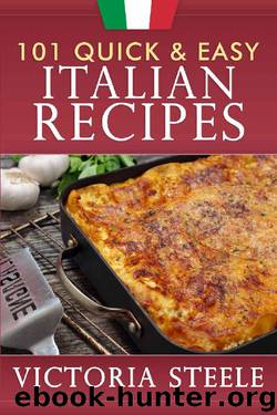 101 Quick & Easy Italian Recipes by Victoria Steele