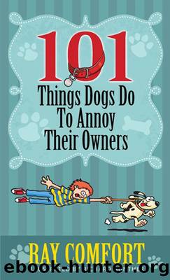 101 Things Dogs Do To Annoy Their Owners by Ray Comfort