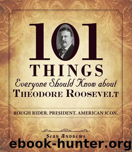 101 Things Everyone Should Know About Theodore Roosevelt by Sean Andrews