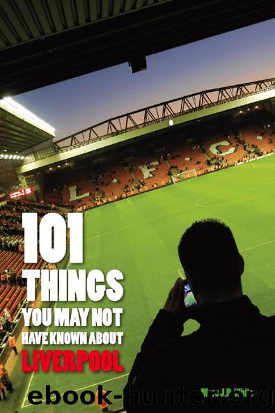 101 Things You May Not Have Known About About Liverpool by Marc White