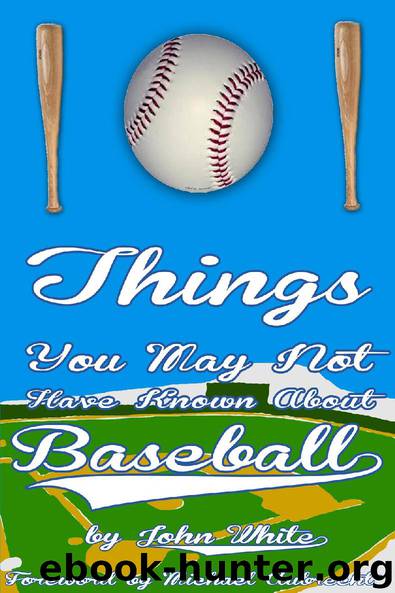 101 Things You May Not Have Known About Baseball by John DT White