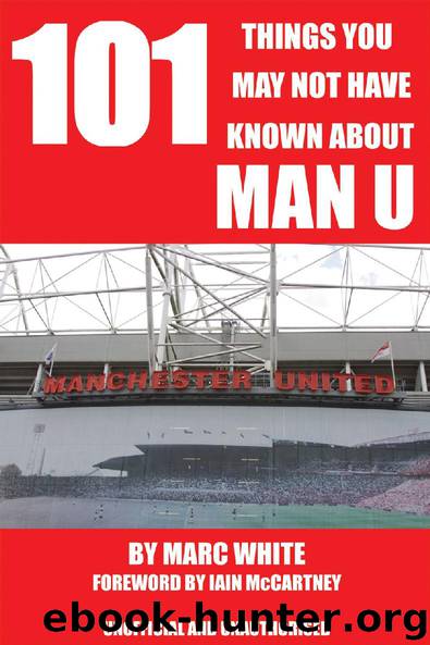 101 Things You May Not Have Known About Man U by Marc White