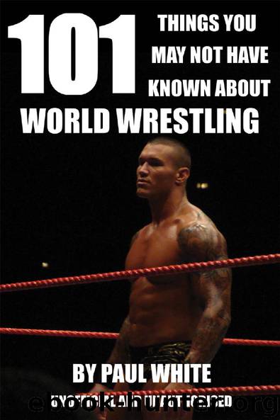 101 Things You May Not Have Known About World Wrestling by Paul White