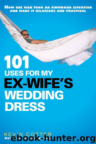 101 Uses for My Ex-Wife's Wedding Dress by Kevin Cotter