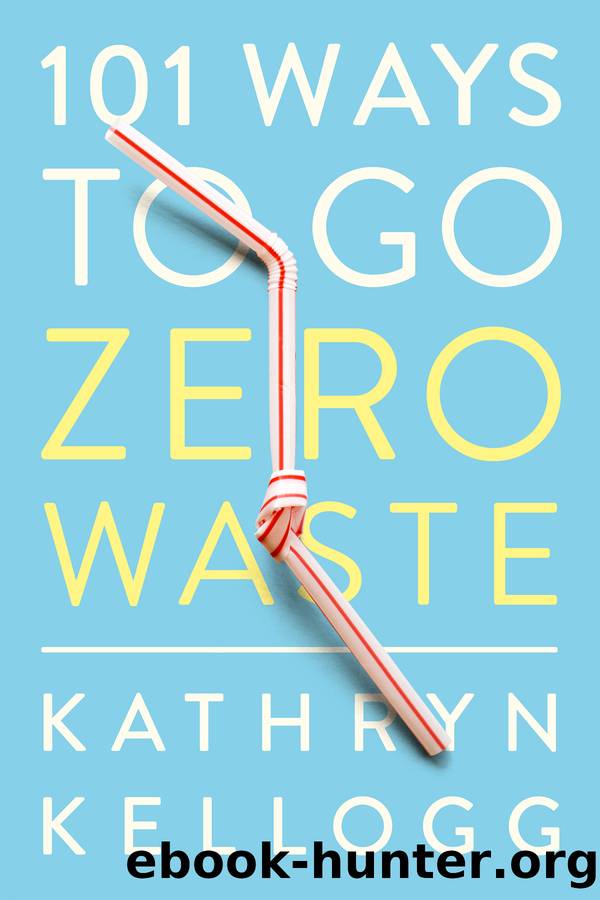 101 Ways To Go Zero Waste by Kathryn Kellogg