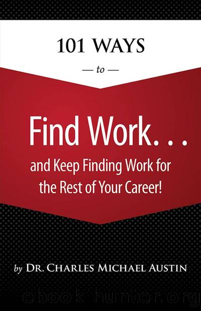 101 Ways to Find Work...And Keep Finding Work for the Rest of Your Career! by Dr. Charles Michael Austin