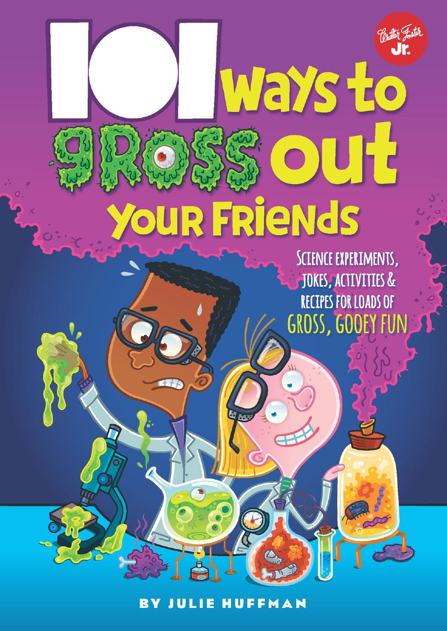 101 Ways to Gross Out Your Friends: Science Experiments, Jokes, Activities and Recipes for Loads of Gross, Gooey Fun by Julie Huffman