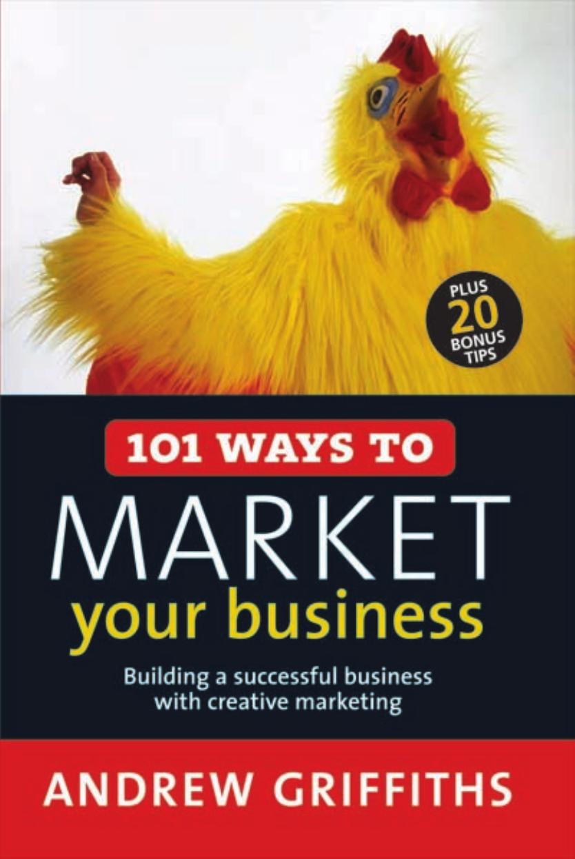 101 Ways to Market Your Business: Building a Successful Business with Creative Marketing (101 . . . Series) by Andrew Griffiths