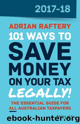 101 Ways to Save Money on Your Tax--Legally! 2017-2018 by Adrian Raftery