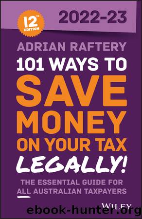 101 Ways to Save Money on Your Tax--Legally! 2022-2023 by Adrian Raftery