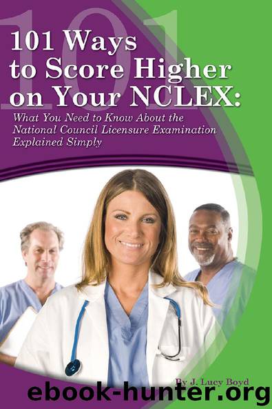 101 Ways to Score Higher on Your NCLEX: What You Need to Know About the National Council Licensure Examination Explained Simply by J. Lucy Boyd & RN & BSN