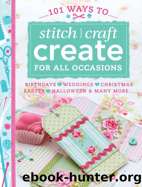101 Ways to Stitch Craft Create for All Occasions: Birthdays, Weddings, Christmas, Easter, Halloween & Many More... by Various Contributors