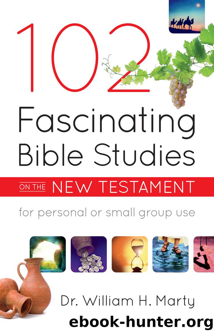 102 Fascinating Bible Studies on the New Testament by Dr. William H. Marty
