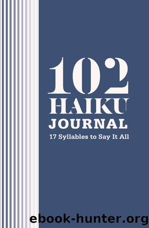 102 Haiku Journal : 17 Syllables to Say It All by Lisa Ann Markuson; Daniel Zaltsman; Erick Szentmiklosy