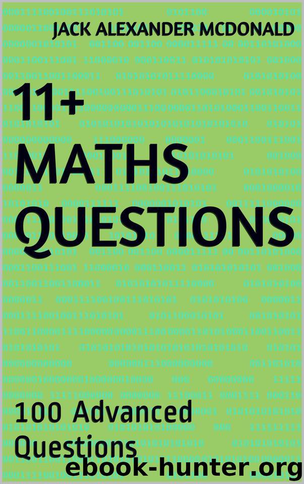 11+ Maths Questions: 100 Advanced Questions by McDonald Jack Alexander