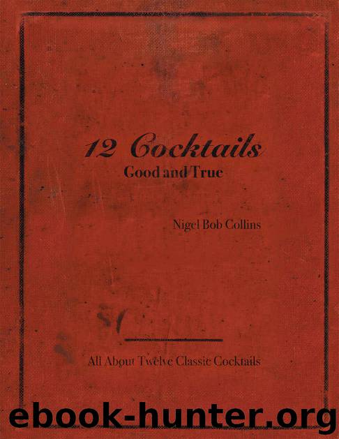 12 Cocktails Good and True by Nigel Bob Collins