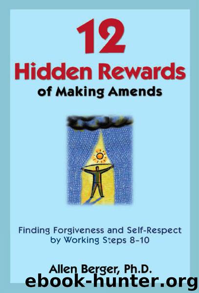 12 Hidden Rewards of Making Amends: Finding Forgiveness and Self-Respect by Working Steps 8-10 by Allen Berger