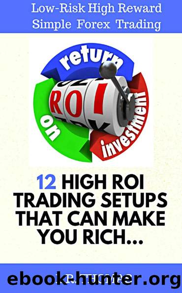 12 High ROI Trading Setups That Can Make You Rich: Low-Risk High-Reward Simple Forex Trading by LR Thomas