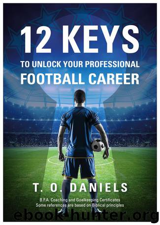 12 Keys to Unlock Your Professional Football Career by T. O. Daniels