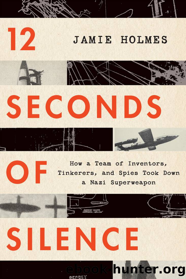 12 Seconds of Silence: How a Team of Inventors, Tinkerers, and Spies Took Down a Nazi Superweapon by Jamie Holmes