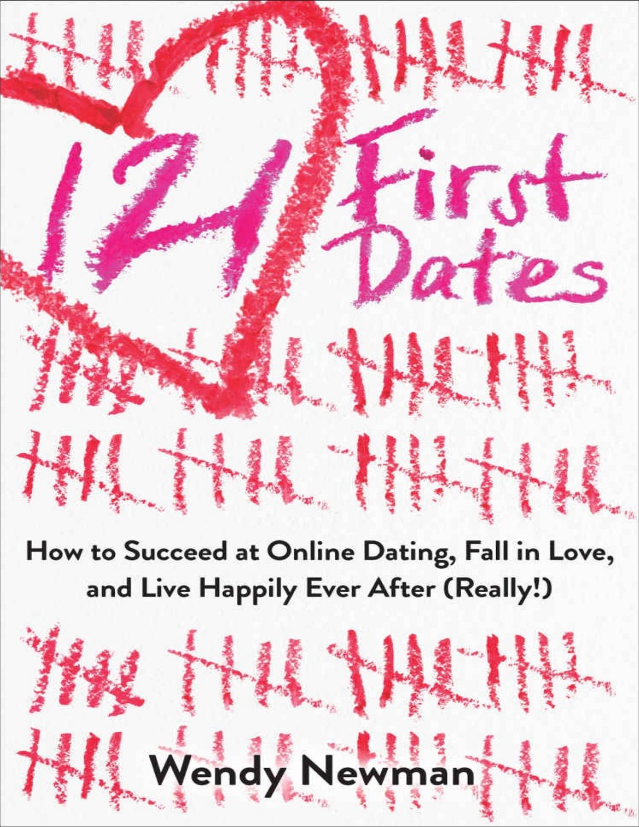 121 First Dates: How to Succeed at Online Dating, Fall in Love, and Live Happily Ever After (Really!) by Wendy Newman