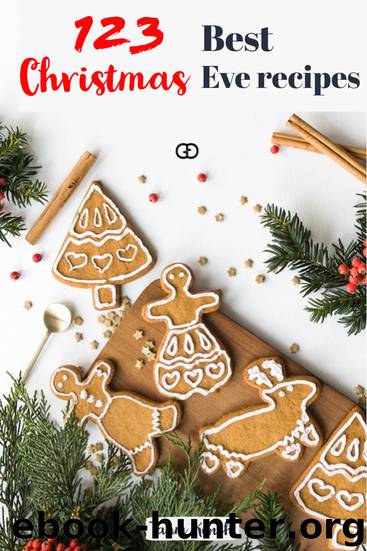 123 Best Christmas Eve Recipes: Looking for the best Christmas Eve dinner ideas for your perfect menu? Interested in the best Christmas cookies? by Tahm Kench