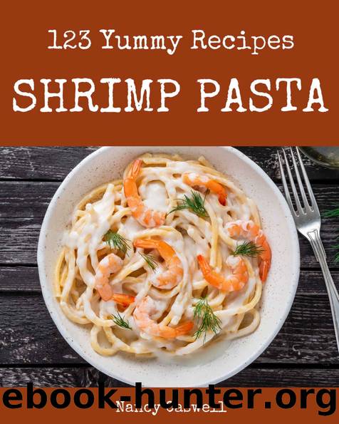 123 Yummy Shrimp Pasta Recipes: Best-ever Yummy Shrimp Pasta Cookbook for Beginners by Nancy Caswell