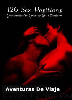 126 Sex Positions Guaranteed to Spice Up Your Bedroom by Aventuras de Viaje & Shumona Mallick