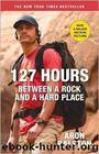 127 Hours: Between a Rock and a Hard Place by Aron Ralston