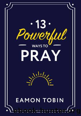 13 Powerful Ways to Pray by Eamon Tobin