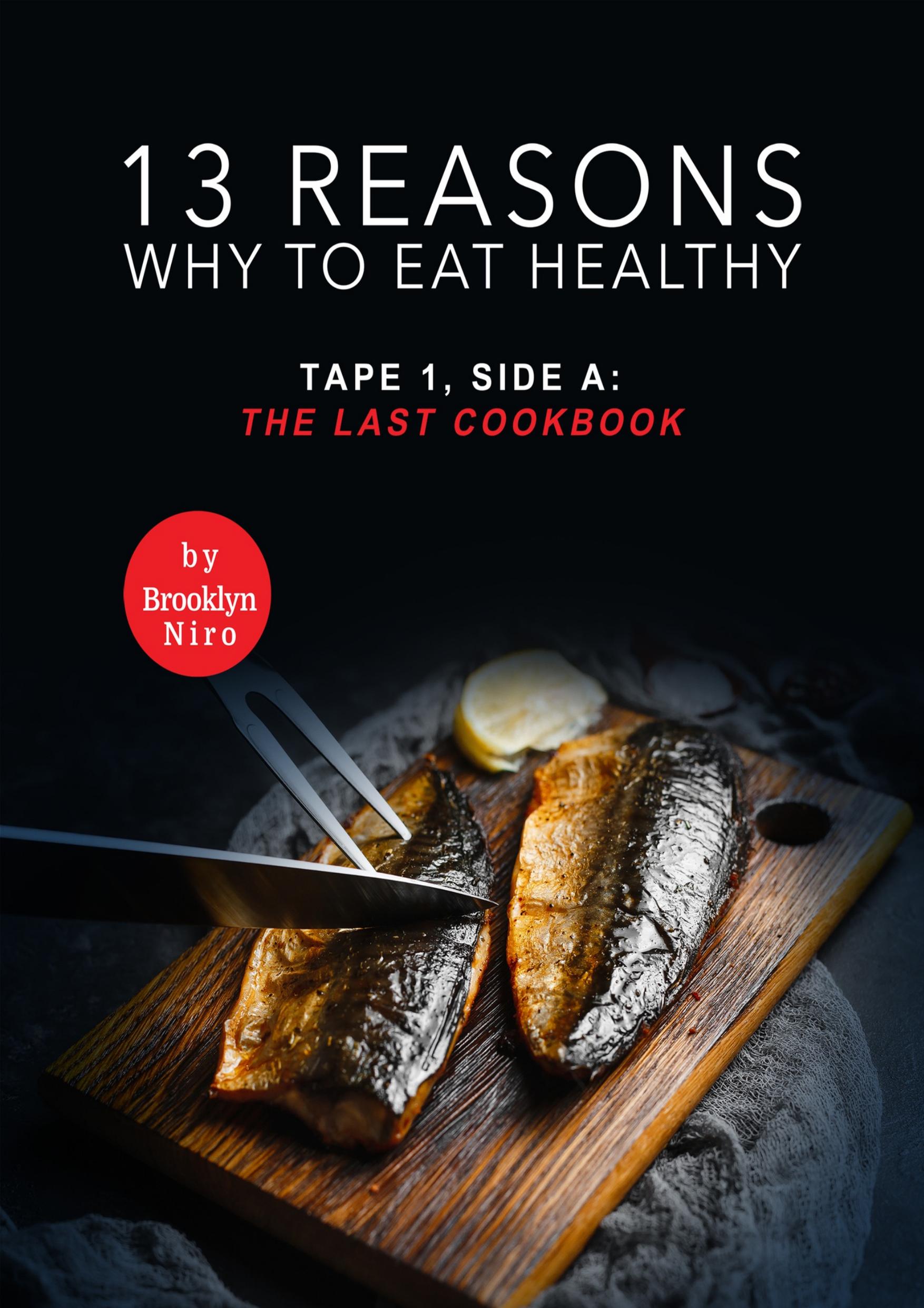 13 Reasons Why to Eat Healthy: Tape 1, Side A: The Last Cookbook by Niro Brooklyn