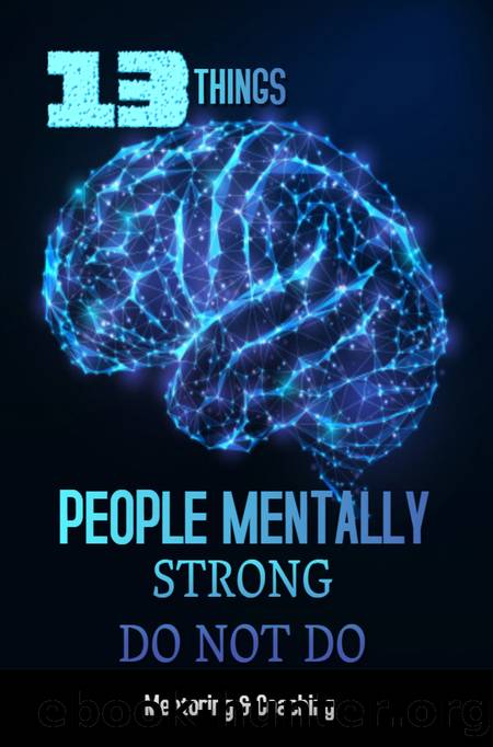 13 Things People Mentally Strong Do Not Do: Take Back Your Strength, Accept Change, Face Your Fears, And Prepare Your Brain For Happiness And Success. by Mahkija Vikram