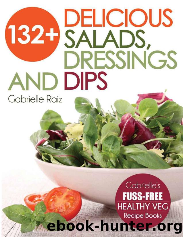 132+ delicious salads, dressings and dips : more than 132 delicious, adaptable salads, dressings and dips - Gabrielle's fuss-free healthy veg recipes with easy-to-find ingredients - PDFDrive.com by Raiz Gabrielle