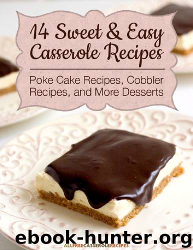 14 Sweet & Easy Casserole Recipes: Poke Cake Recipes, Cobbler Recipes, and More Desserts by Prime Publishing