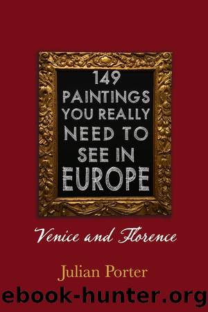 149 Paintings You Really Should See in Europe â Venice and Florence by Julian Porter