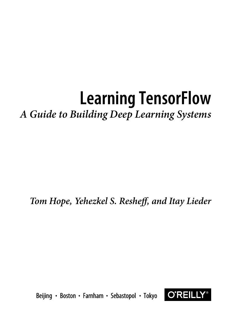 1491978511 Learning TensorFlow; A Guide to Building Deep Learning Systems (Python) [Hope, Resheff & Lieder 2017-08-27] {D43FB114} by Unknown