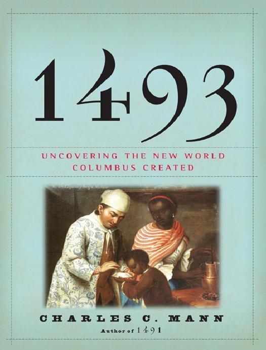 1493: Uncovering the New World Columbus Created by Charles C. Mann