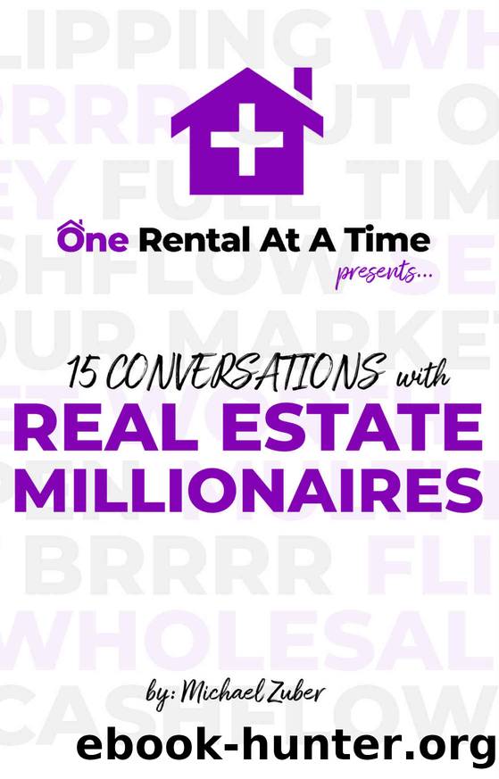 15 Conversations with Real Estate Millionaires: Presented by One Rental At A Time by Michael Zuber
