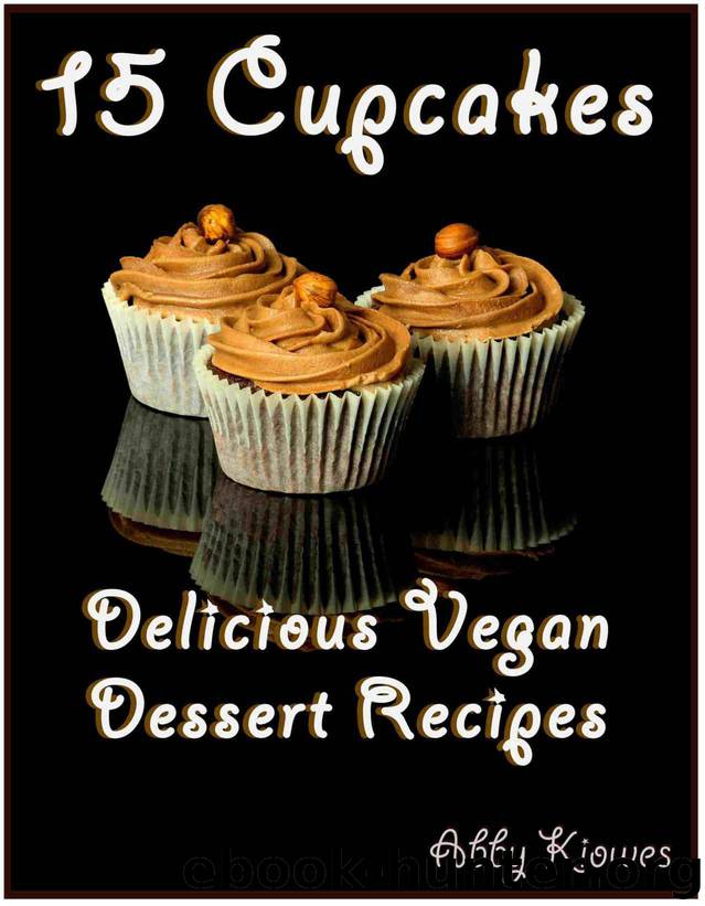 15 Cupcakes - Vegan Dessert Recipes: Delicious Vegan Cupcakes to delight your day! (Vegan Recipes Book 4) by Abby Kiowes