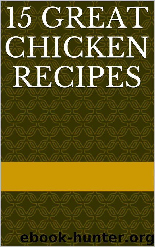 15 Great Chicken Recipes by Libby Whatley