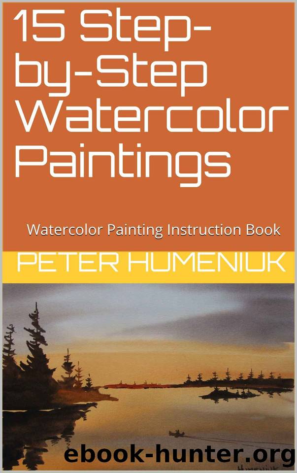 15 Step-by-Step Watercolor Paintings: Watercolor Painting Instruction Book by Peter Humeniuk & Pauline Shesnicky Horricks