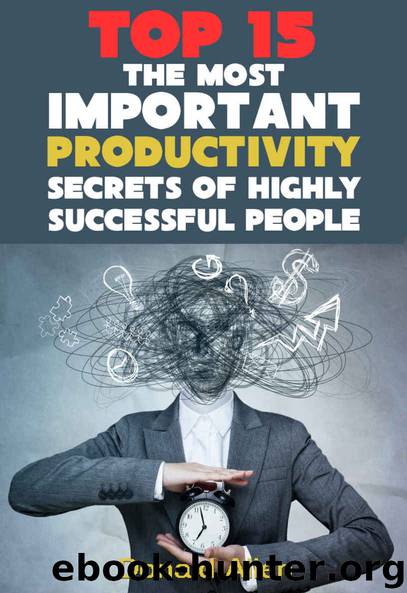 15 The Most Important Productivity Secrets Highly Successful People Don’t Want You To Know by Allen Donald