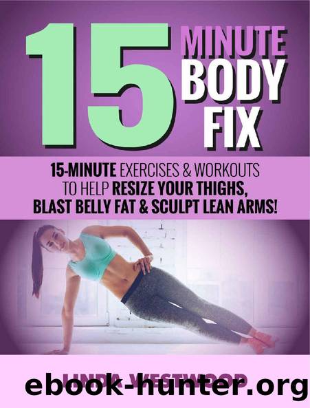 15-Minute Body Fix (3rd Edition): 15-Minute Exercises & Workouts to Help Resize Your Thighs, Blast Belly Fat & Sculpt Lean Arms! by Linda Westwood