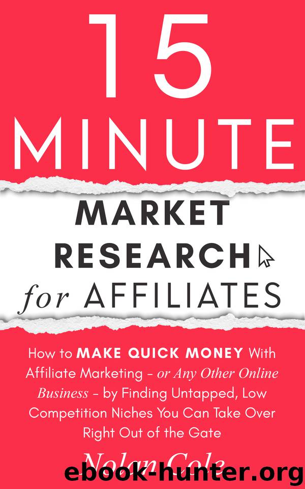 15-Minute Market Research for Affiliates: How to Make Quick Money with Affiliate Marketing by Finding Untapped, Low Competition Niches You Can Take Over Right Out of the Gate by Cole Nolan