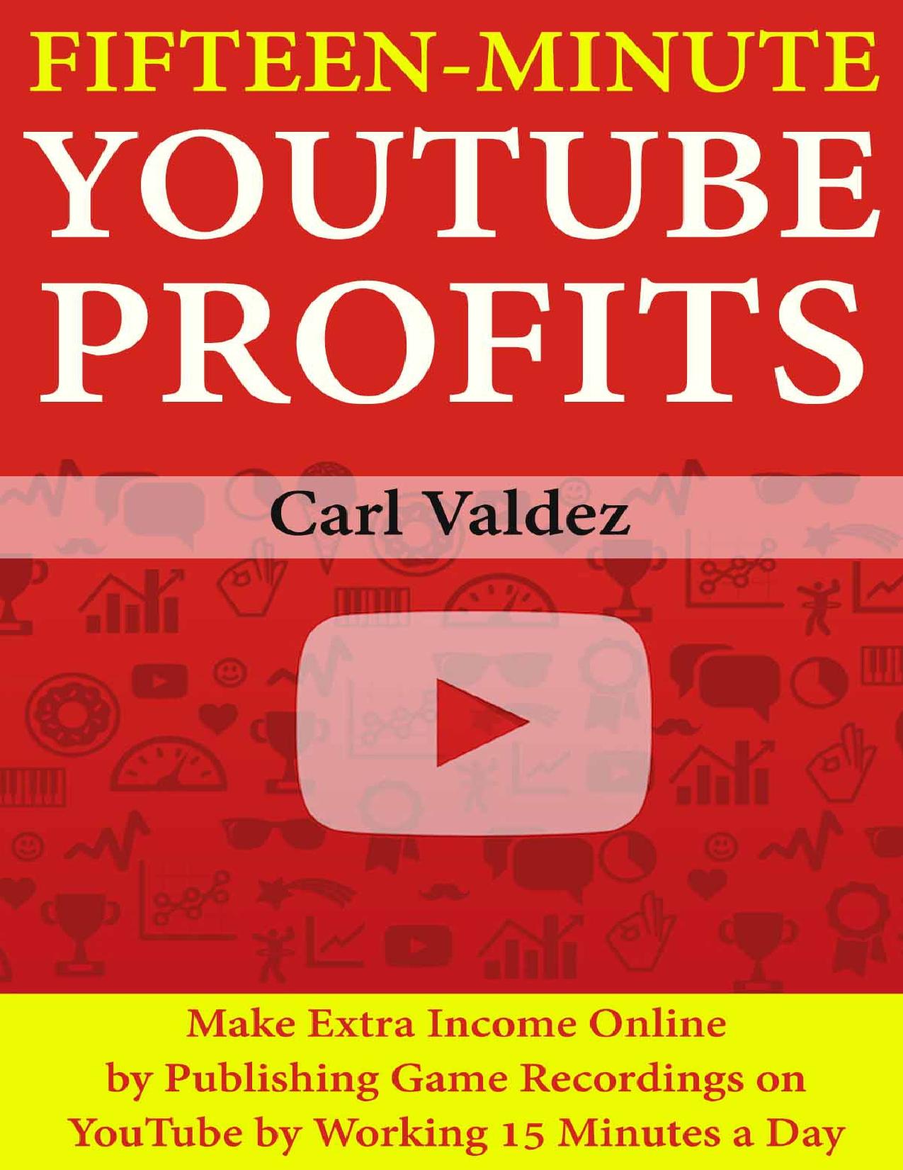 15-Minute YouTube Profits: Make Extra Income Online by Publishing Game Recordings on YouTube by Working 15 Minutes a Day by Carl Valdez