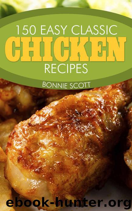 150 Easy Classic Chicken Recipes by Bonnie Scott
